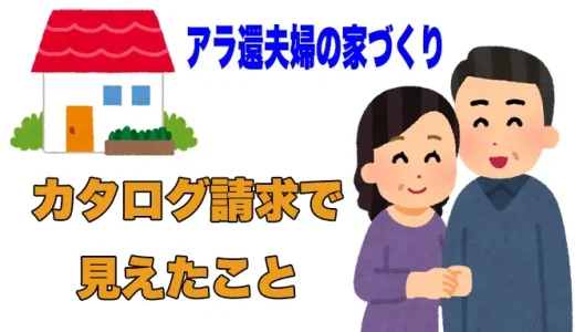 カタログ請求で見えたこと｜アラ還夫婦の家づくり