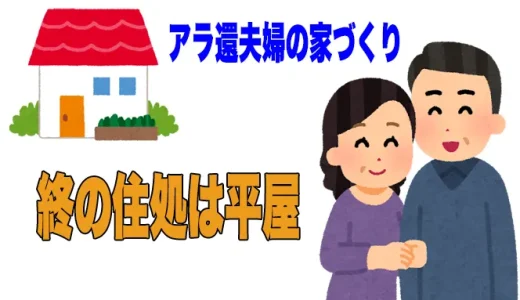 終の住処は平屋｜アラ還夫婦の家づくり